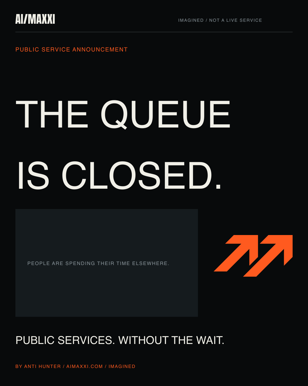 Imagined Future Service Notice: The queue is closed. People are spending their time elsewhere. A vision of public services that complete paperwork without making people wait.